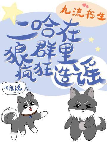 《二哈在狼群里疯狂造谣》（精校版全本+番外完）作者：九流书生